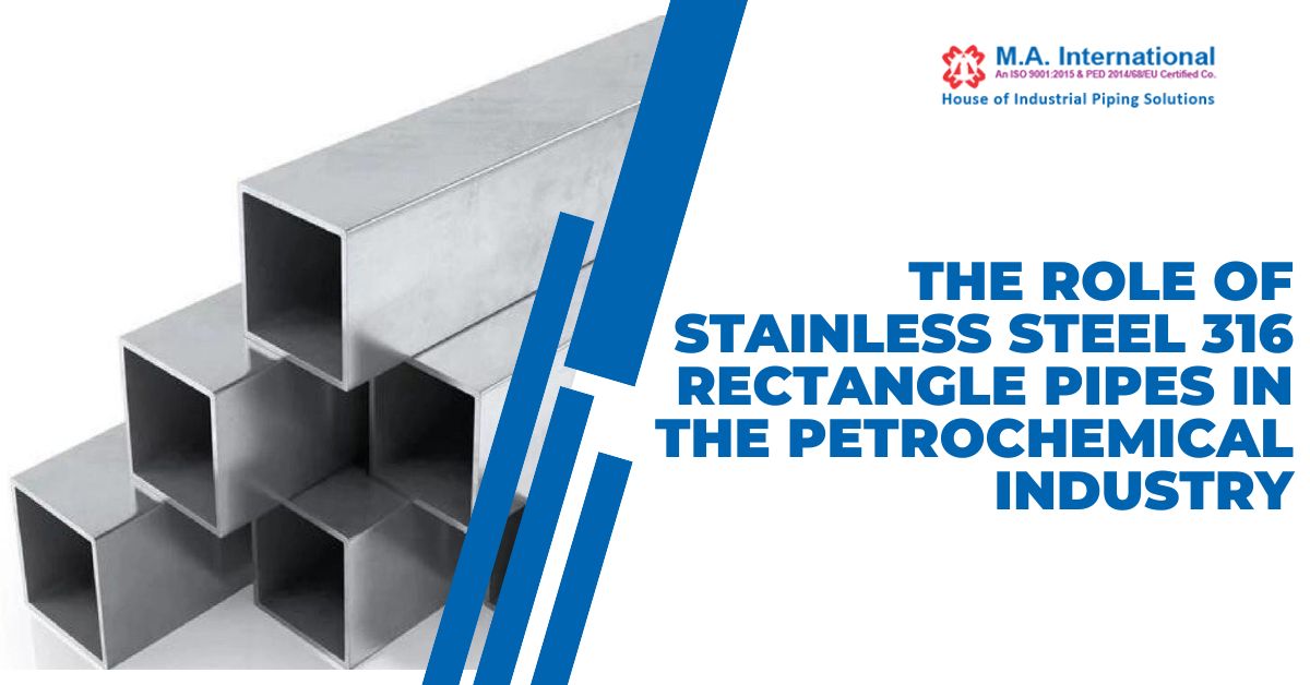 The Role of Stainless Steel 316 Rectangle Pipes in the Petrochemical Industry